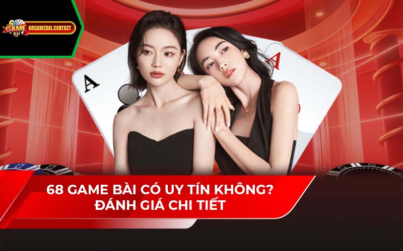 68 Game Bài Có Uy Tín Không? Đánh Giá Chi Tiết