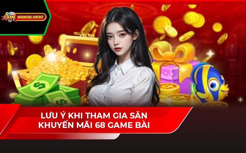 Lưu ý khi tham gia săn khuyến mãi 68 Game Bài