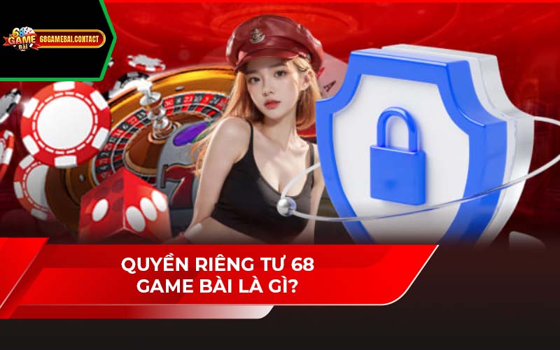 Quyền riêng tư 68 Game Bài là gì?