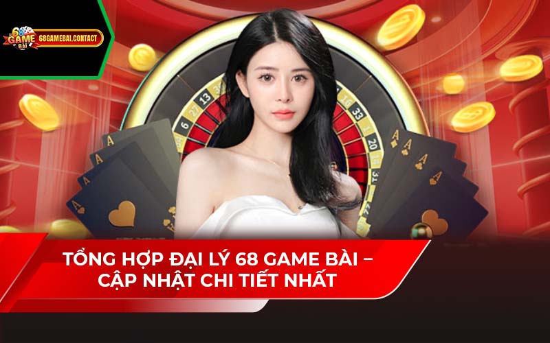 Tổng Hợp Đại Lý 68 Game Bài – Cập Nhật Chi Tiết Nhất